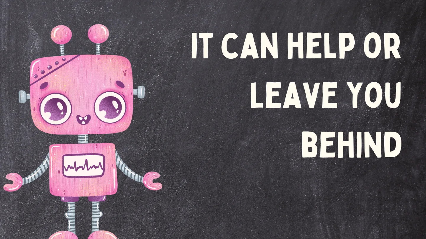 Pink robot on a chalkboard with the message It can help or leave you behind