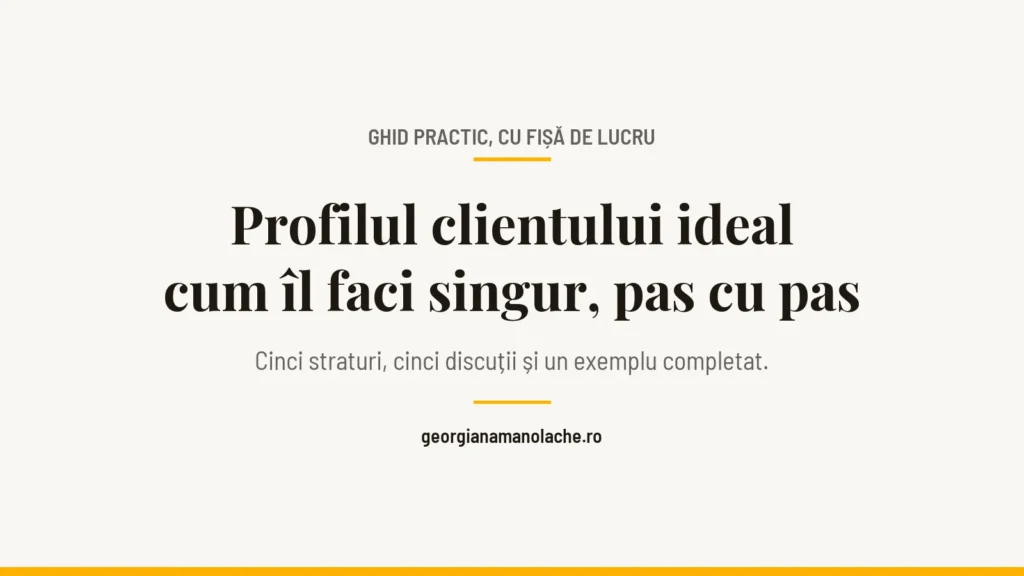 Profilul clientului ideal, cum îl faci singur, pas cu pas: ghid practic cu fișă de lucru