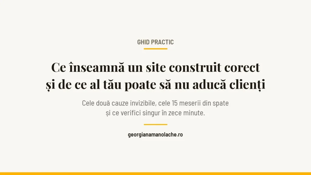 Ce înseamnă un site construit corect și de ce al tău poate să nu aducă clienți